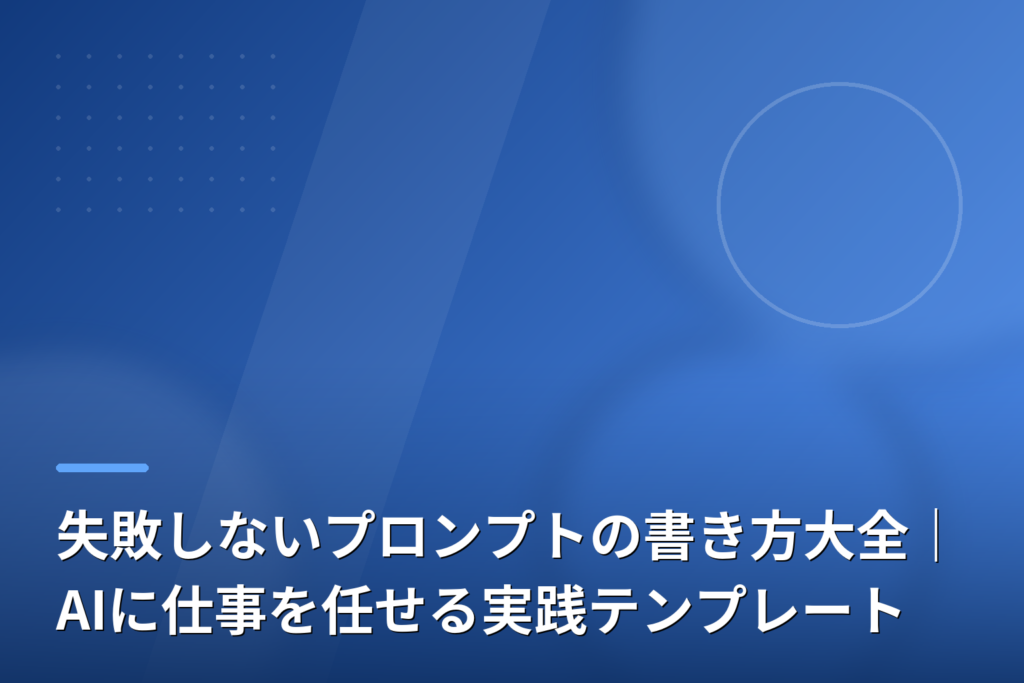失敗しないプロンプトの書き方大全｜AIに仕事を任せる実践テンプレート